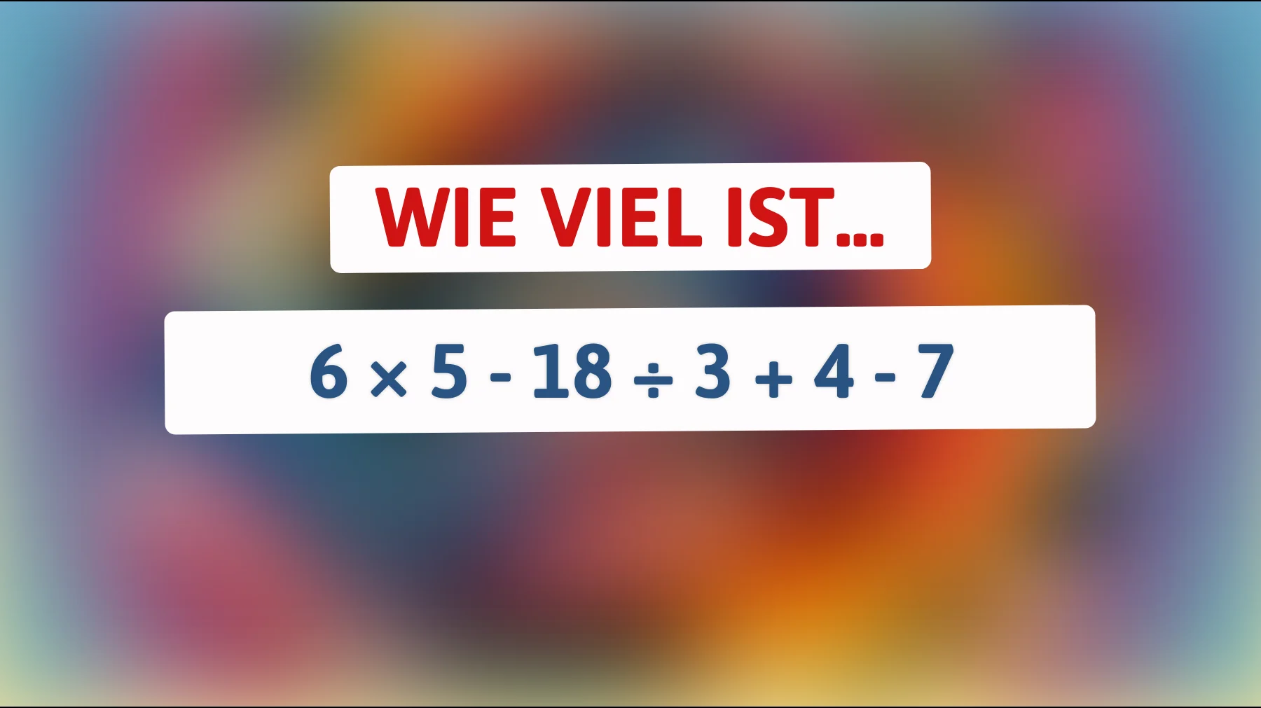 Dieses einfache Rätsel bringt 90 % ins Straucheln – wie viel ist 6 × 5 - 18 ÷ 3 + 4 - 7 wirklich?"