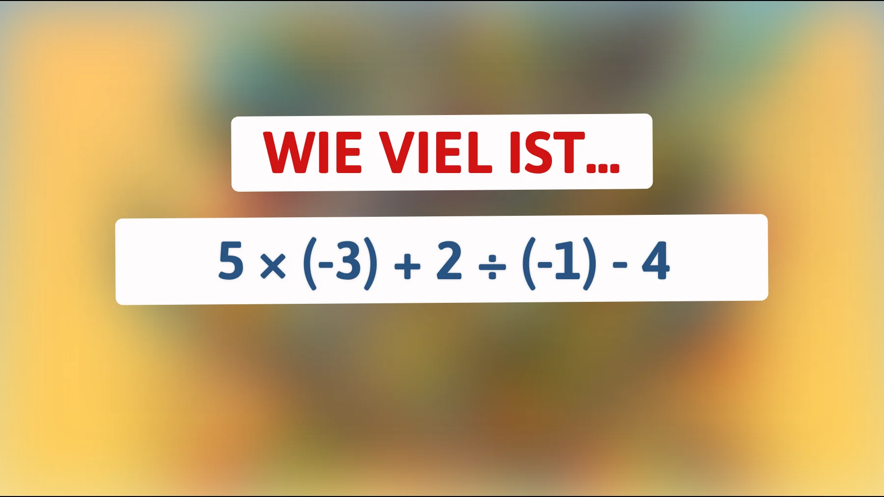 Nur 1 % der Menschen kann dieses Mathe-Rätsel lösen: Sind Sie klug genug, um 5 × (-3) + 2 ÷ (-1) - 4 zu knacken?"