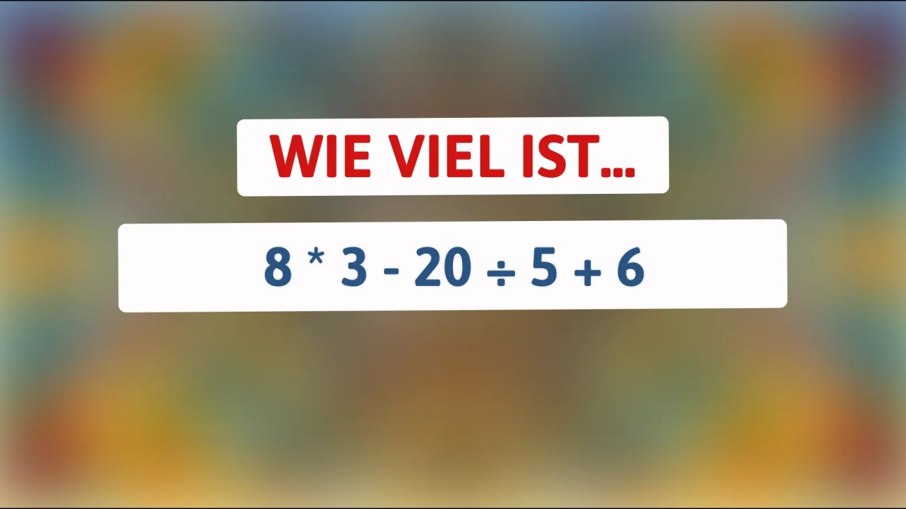 Nur 1 von 100 löst das richtig: Wie viel ist 8 × 3 − 20 ÷ 5 + 6 wirklich?"