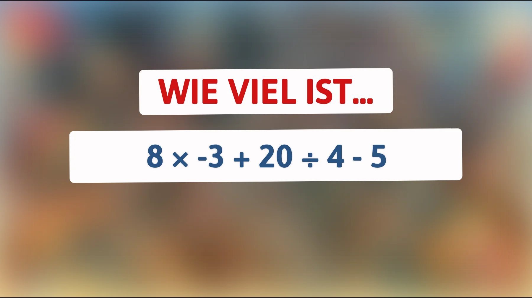 Nur Genies lösen das richtig: Schaffst du 8 × -3 + 20 ÷ 4 - 5 ohne Fehler?"