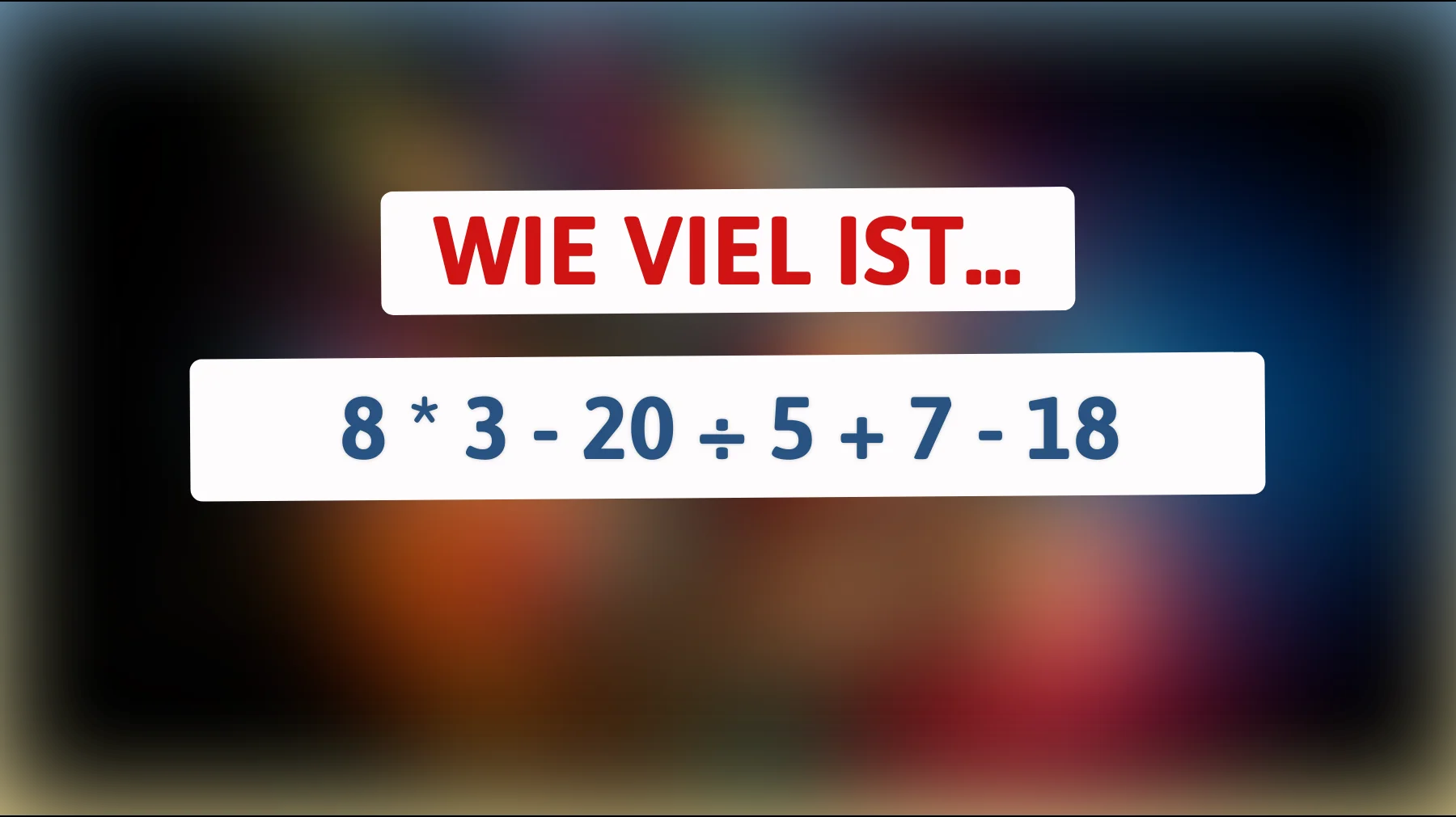 Nur Genies lösen das richtig: Wie viel ist 8 × 3 − 20 ÷ 5 + 7 − 18 wirklich?"
