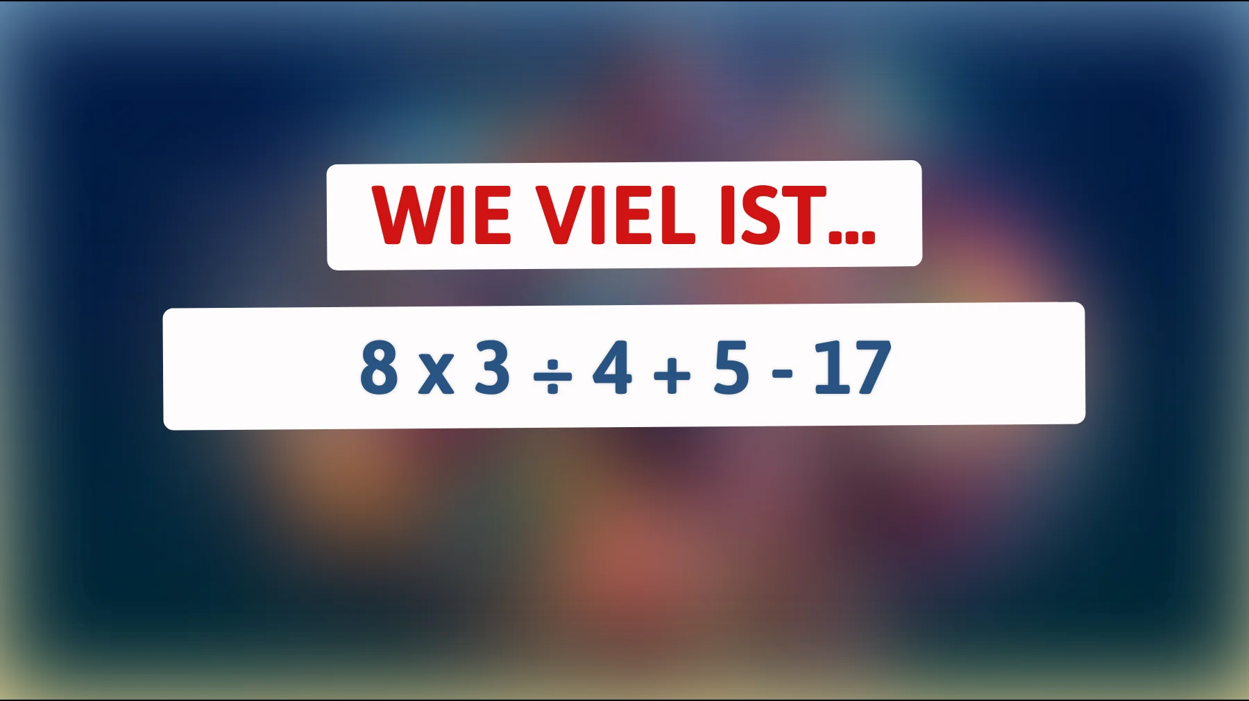 Nur ein echtes Mathe-Genie löst das richtig: Schaffst du 8 × 3 ÷ 4 + 5 - 17 ohne Fehler?"
