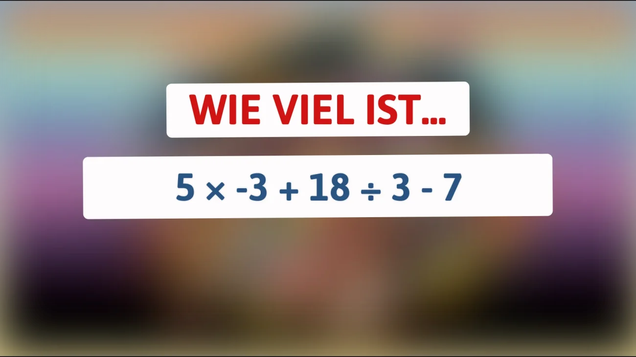 Nur Genies lösen das richtig: Was ergibt 5 × -3 + 18 ÷ 3 - 7 wirklich?"