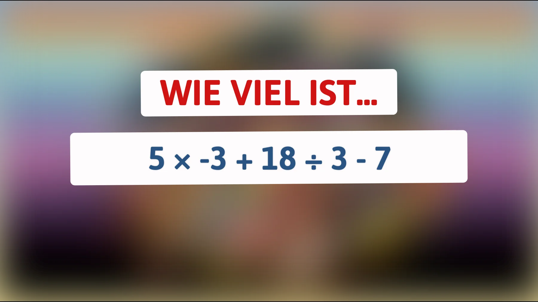 Nur Genies lösen das richtig: Was ergibt 5 × -3 + 18 ÷ 3 - 7 wirklich?"